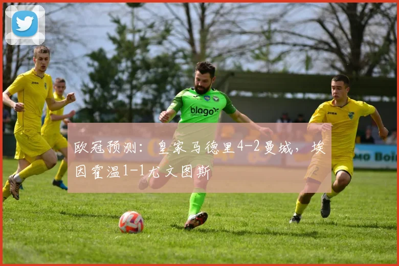 欧冠预测：皇家马德里4-2曼城，埃因霍温1-1尤文图斯